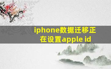 iphone数据迁移正在设置apple id